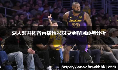 湖人对开拓者直播精彩对决全程回顾与分析