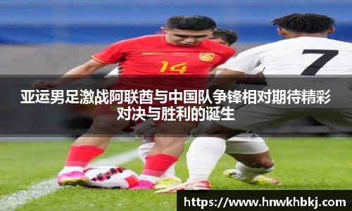 亚运男足激战阿联酋与中国队争锋相对期待精彩对决与胜利的诞生